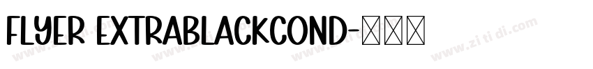 Flyer ExtraBlackCond字体转换 Flyer ExtraBlackCond字体转换